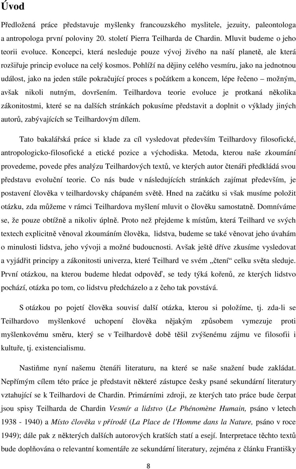 Pohlíží na dějiny celého vesmíru, jako na jednotnou událost, jako na jeden stále pokračující proces s počátkem a koncem, lépe řečeno možným, avšak nikoli nutným, dovršením.