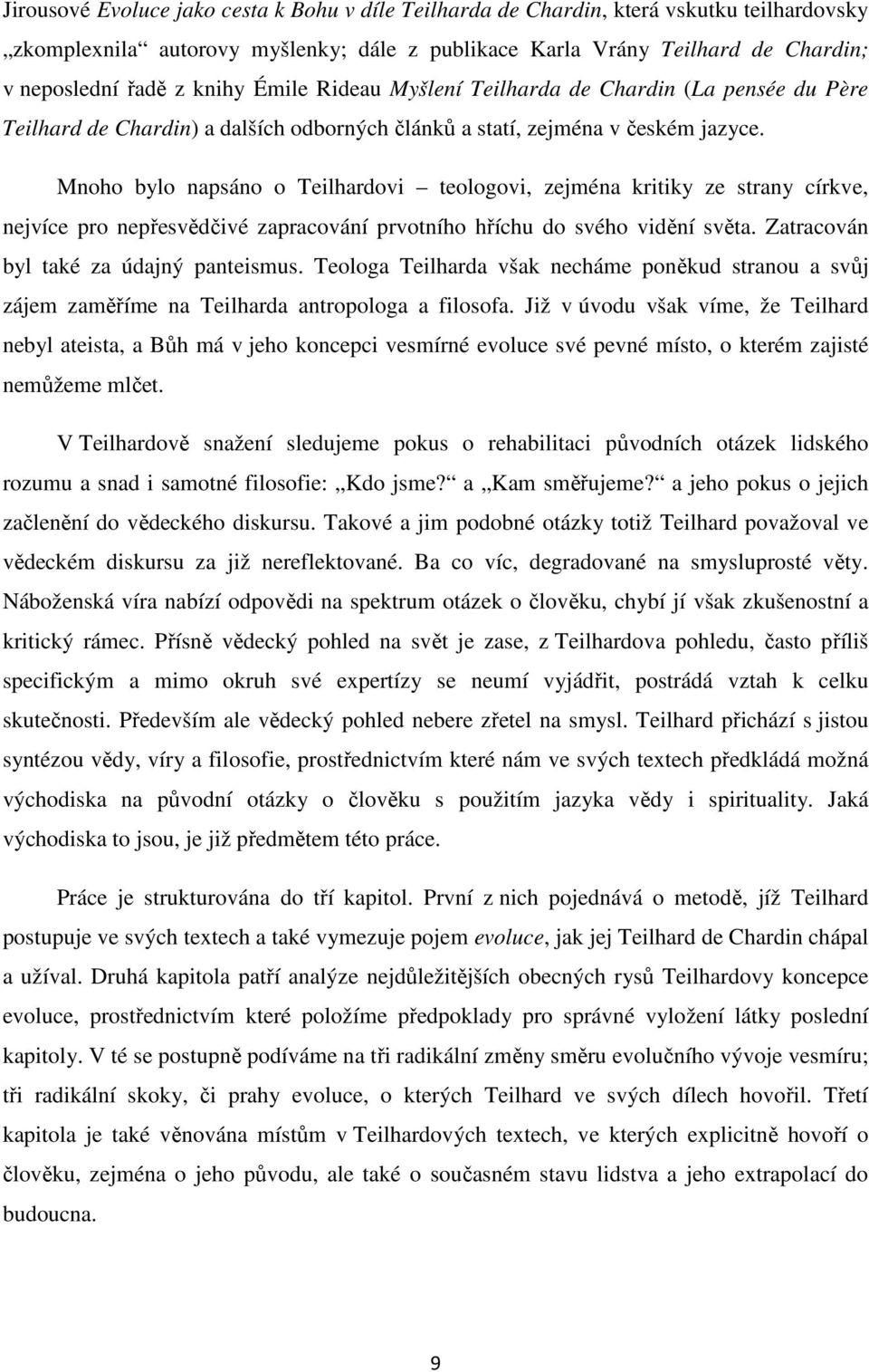 Mnoho bylo napsáno o Teilhardovi teologovi, zejména kritiky ze strany církve, nejvíce pro nepřesvědčivé zapracování prvotního hříchu do svého vidění světa. Zatracován byl také za údajný panteismus.