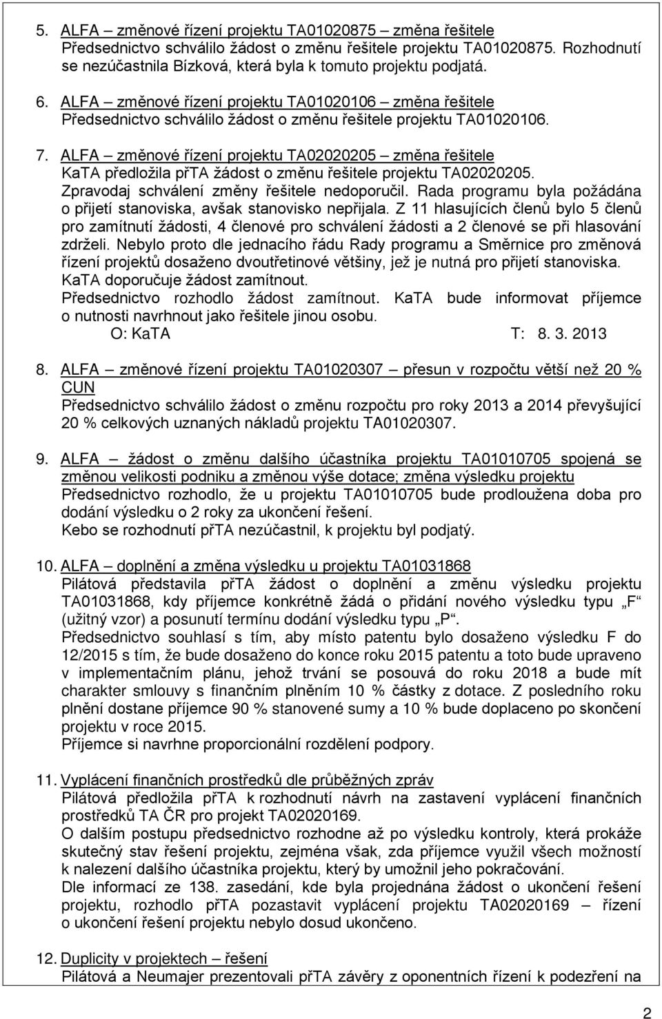 ALFA změnové řízení projektu TA02020205 změna řešitele KaTA předložila přta žádost o změnu řešitele projektu TA02020205. Zpravodaj schválení změny řešitele nedoporučil.