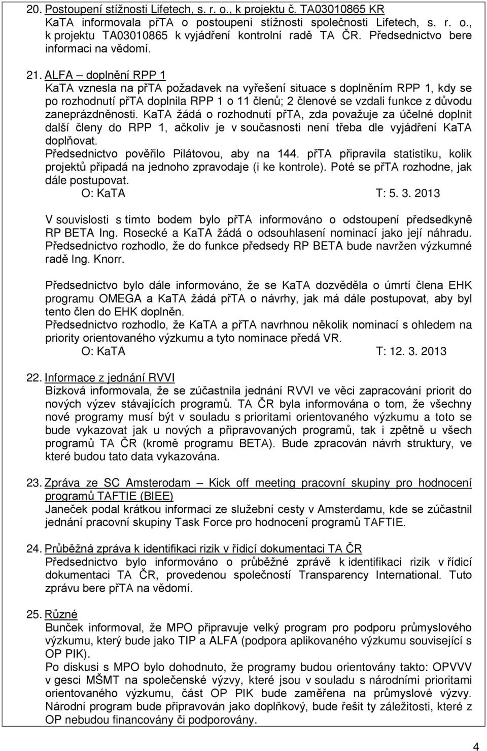 ALFA doplnění RPP 1 KaTA vznesla na přta požadavek na vyřešení situace s doplněním RPP 1, kdy se po rozhodnutí přta doplnila RPP 1 o 11 členů; 2 členové se vzdali funkce z důvodu zaneprázdněnosti.