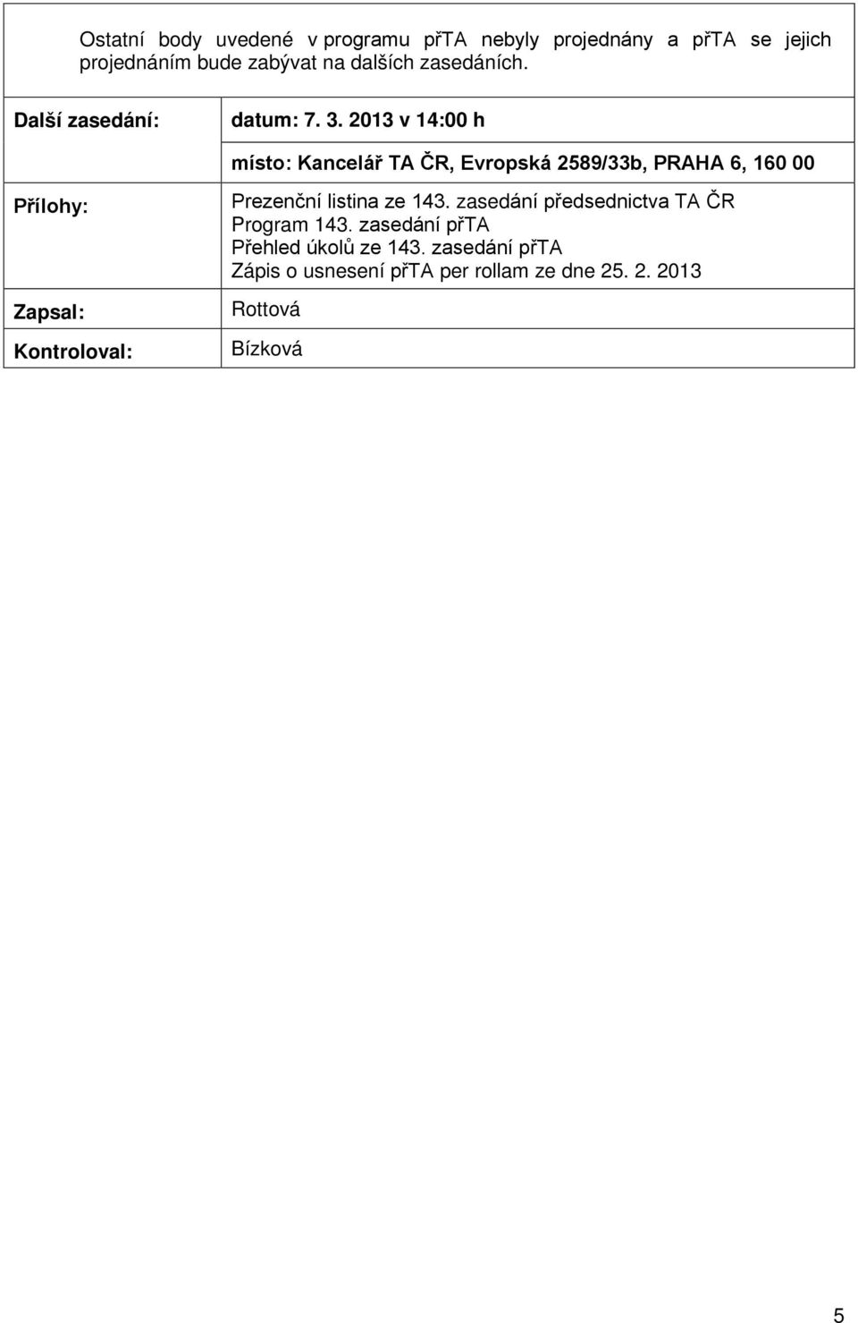 2013 v 14:00 h místo: Kancelář TA ČR, Evropská 2589/33b, PRAHA 6, 160 00 Přílohy: Zapsal: Kontroloval: