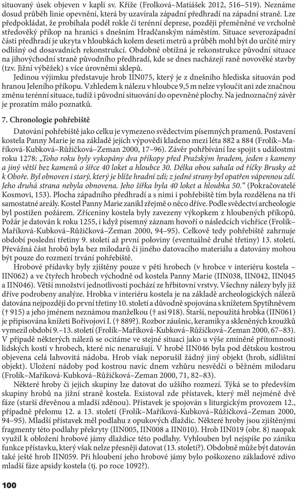 Situace severozápadní části předhradí je ukryta v hloubkách kolem deseti metrů a průběh mohl být do určité míry odlišný od dosavadních rekonstrukcí.