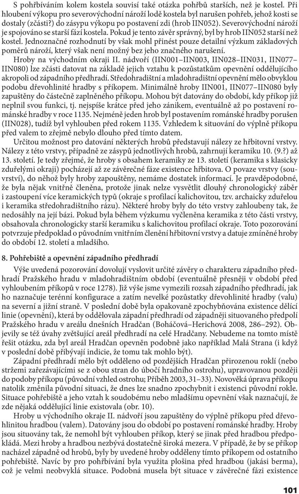 Jednoznačné rozhodnutí by však mohl přinést pouze detailní výzkum základových poměrů nároží, který však není možný bez jeho značného narušení. Hroby na východním okraji II.