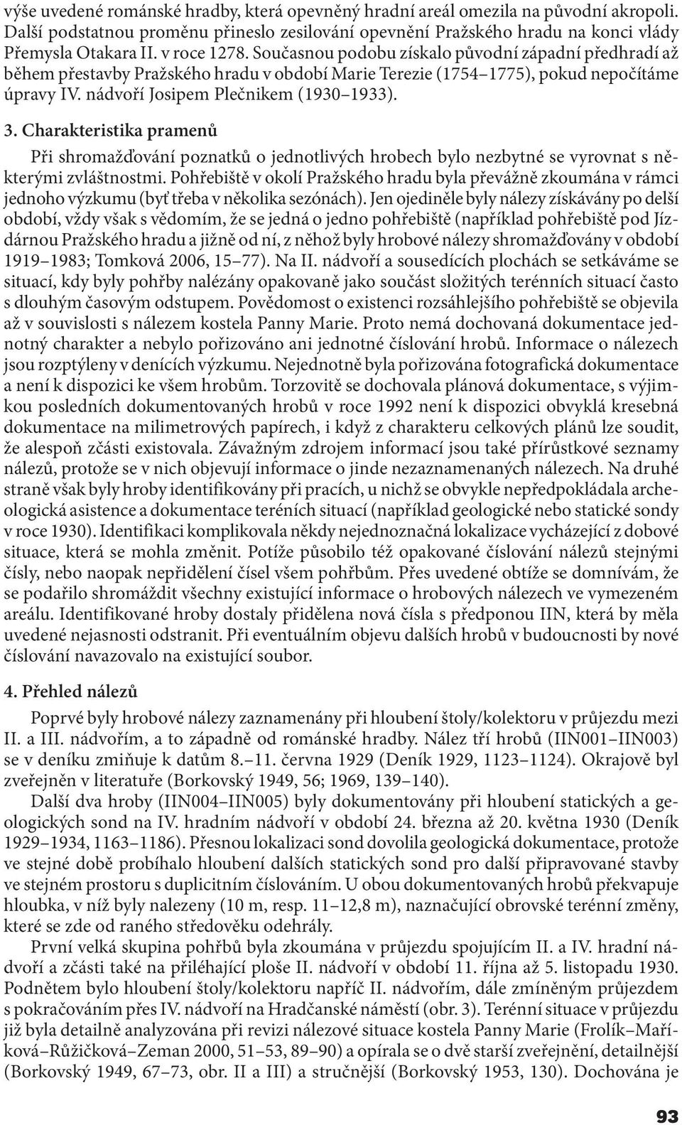 nádvoří Josipem Plečnikem (1930 1933). 3. Charakteristika pramenů Při shromažďování poznatků o jednotlivých hrobech bylo nezbytné se vyrovnat s některými zvláštnostmi.