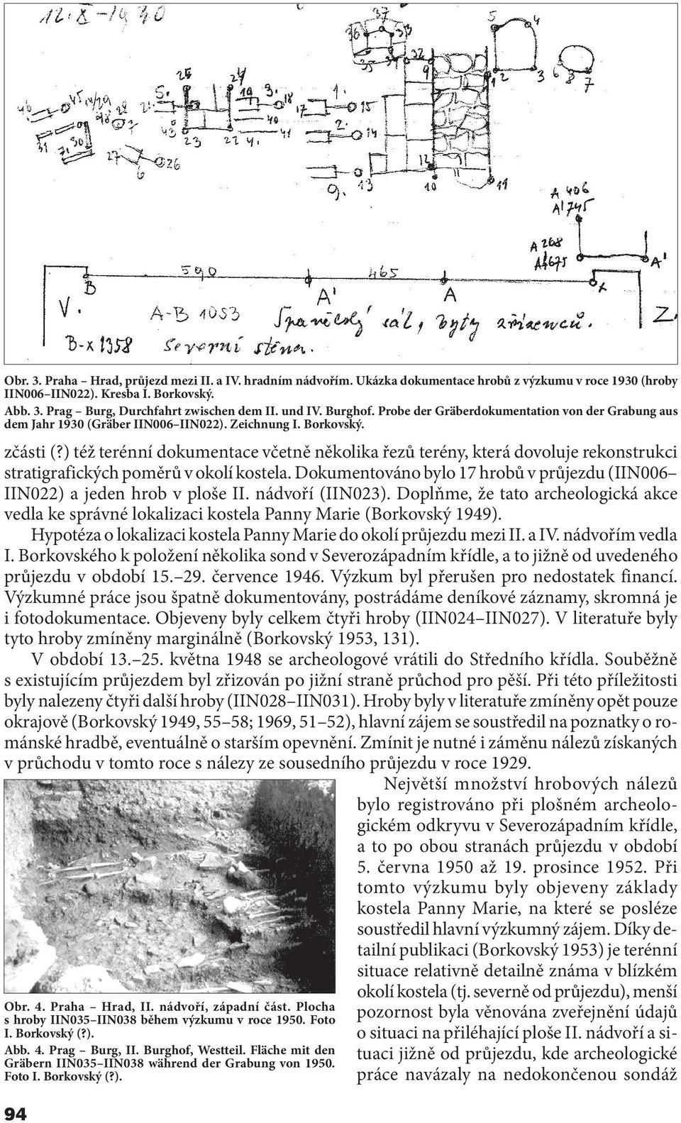 ) též terénní dokumentace včetně několika řezů terény, která dovoluje rekonstrukci stratigrafických poměrů v okolí kostela.