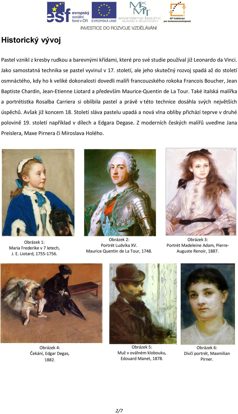 především Maurice-Quentin de La Tour. Také italská malířka a portrétistka Rosalba Carriera si oblíbila pastel a právě v této technice dosáhla svých největších úspěchů. Avšak již koncem 18.