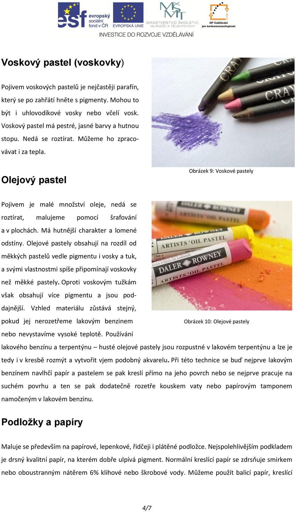 Olejový pastel Obrázek 9: Voskové pastely Pojivem je malé množství oleje, nedá se roztírat, malujeme pomocí šrafování a v plochách. Má hutnější charakter a lomené odstíny.