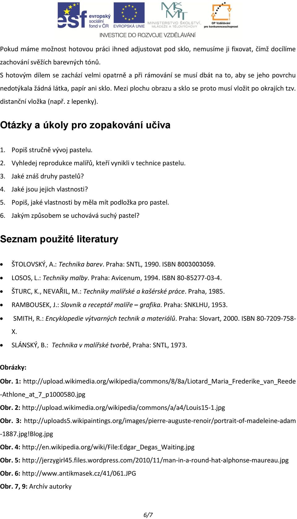 distanční vložka (např. z lepenky). Otázky a úkoly pro zopakování učiva 1. Popiš stručně vývoj pastelu. 2. Vyhledej reprodukce malířů, kteří vynikli v technice pastelu. 3. Jaké znáš druhy pastelů? 4.