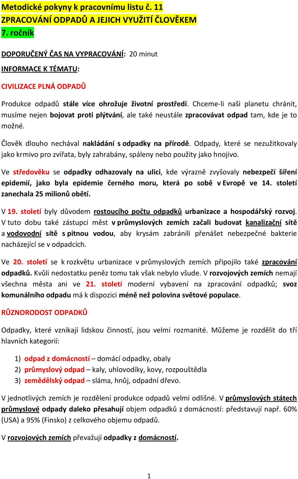 Chceme-li naši planetu chránit, musíme nejen bojovat proti plýtvání, ale také neustále zpracovávat odpad tam, kde je to možné. Člověk dlouho nechával nakládání s odpadky na přírodě.