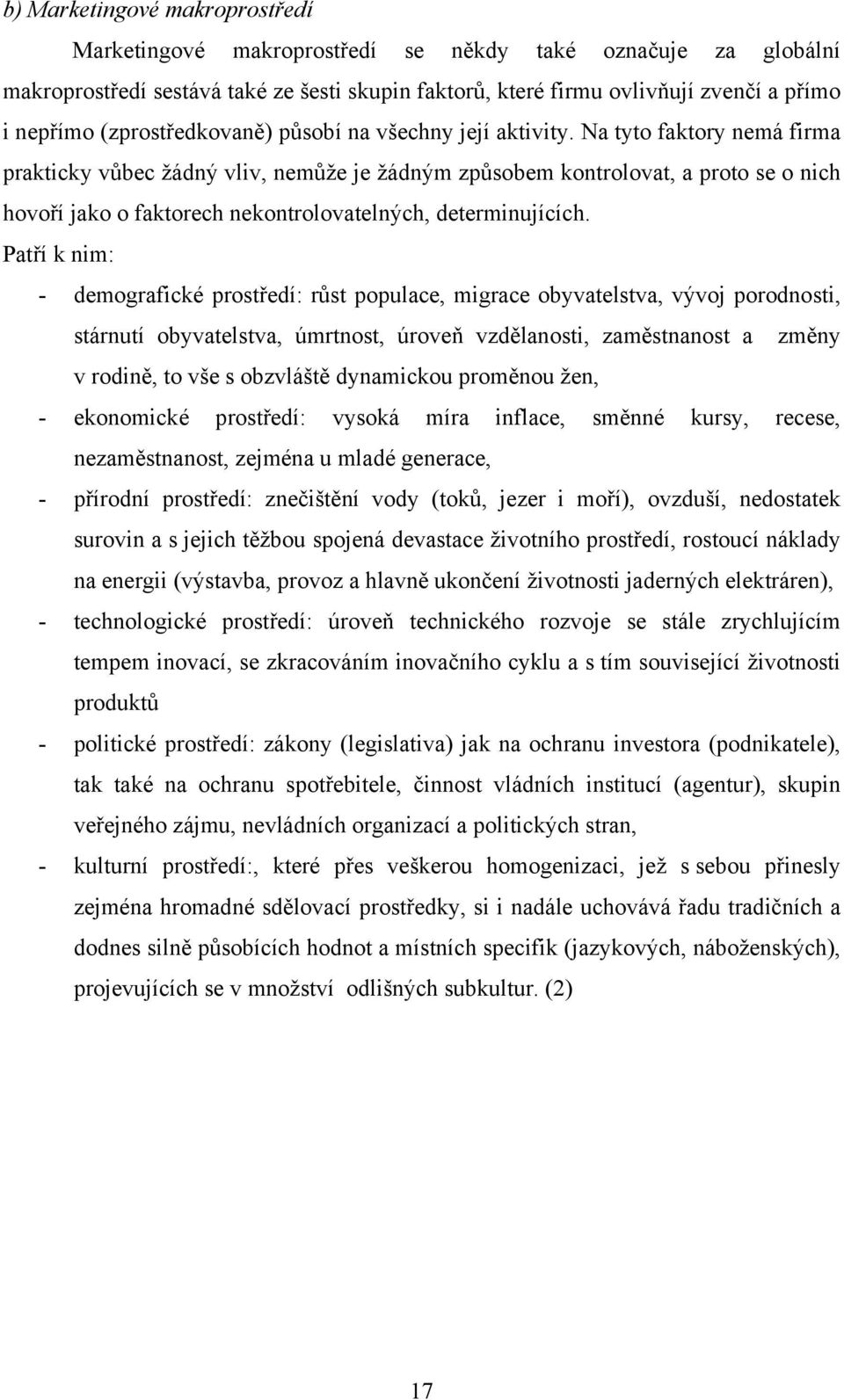 Na tyto faktory nemá firma prakticky vůbec žádný vliv, nemůže je žádným způsobem kontrolovat, a proto se o nich hovoří jako o faktorech nekontrolovatelných, determinujících.