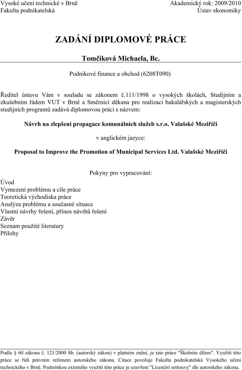 111/1998 o vysokých školách, Studijním a zkušebním řádem VUT v Brně a Směrnicí děkana pro realizaci bakalářských a magisterských studijních programů zadává diplomovou práci s názvem: Návrh na