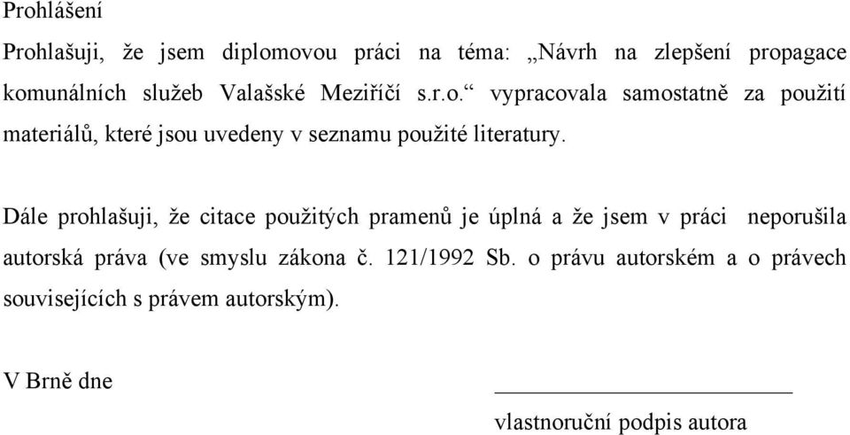 Dále prohlašuji, že citace použitých pramenů je úplná a že jsem v práci neporušila autorská práva (ve smyslu