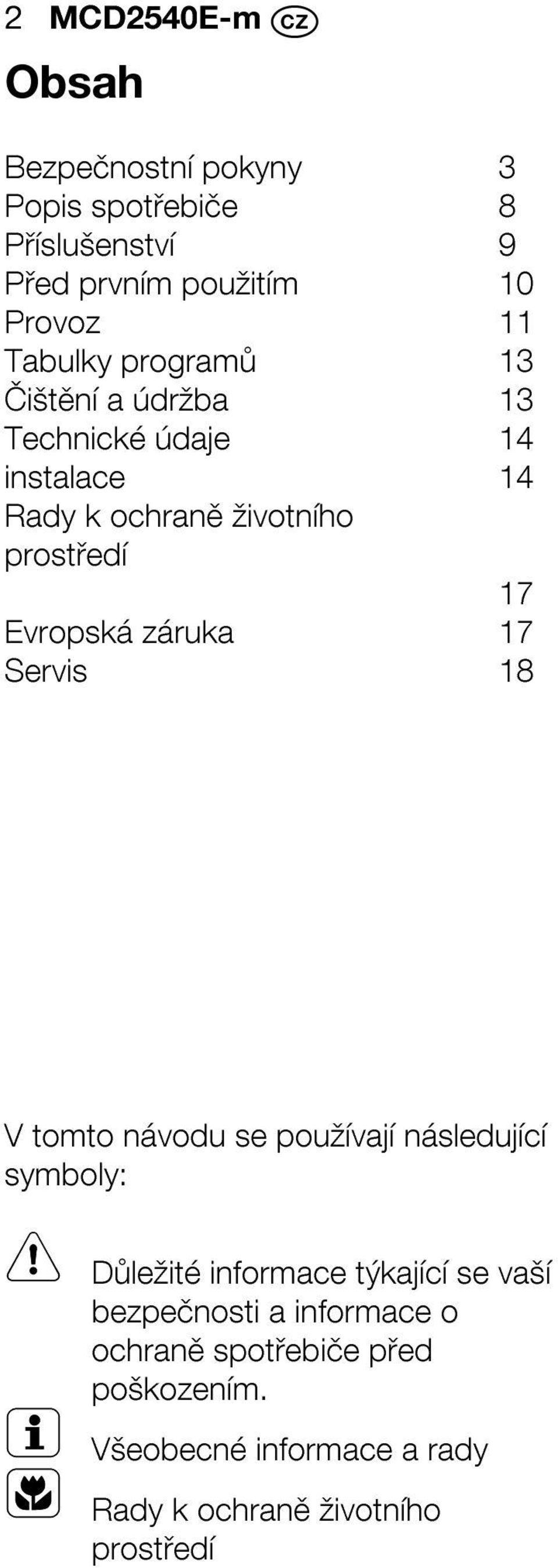 Evropská záruka 17 Servis 18 V tomto návodu se používají následující symboly: Důležité informace týkající se vaší