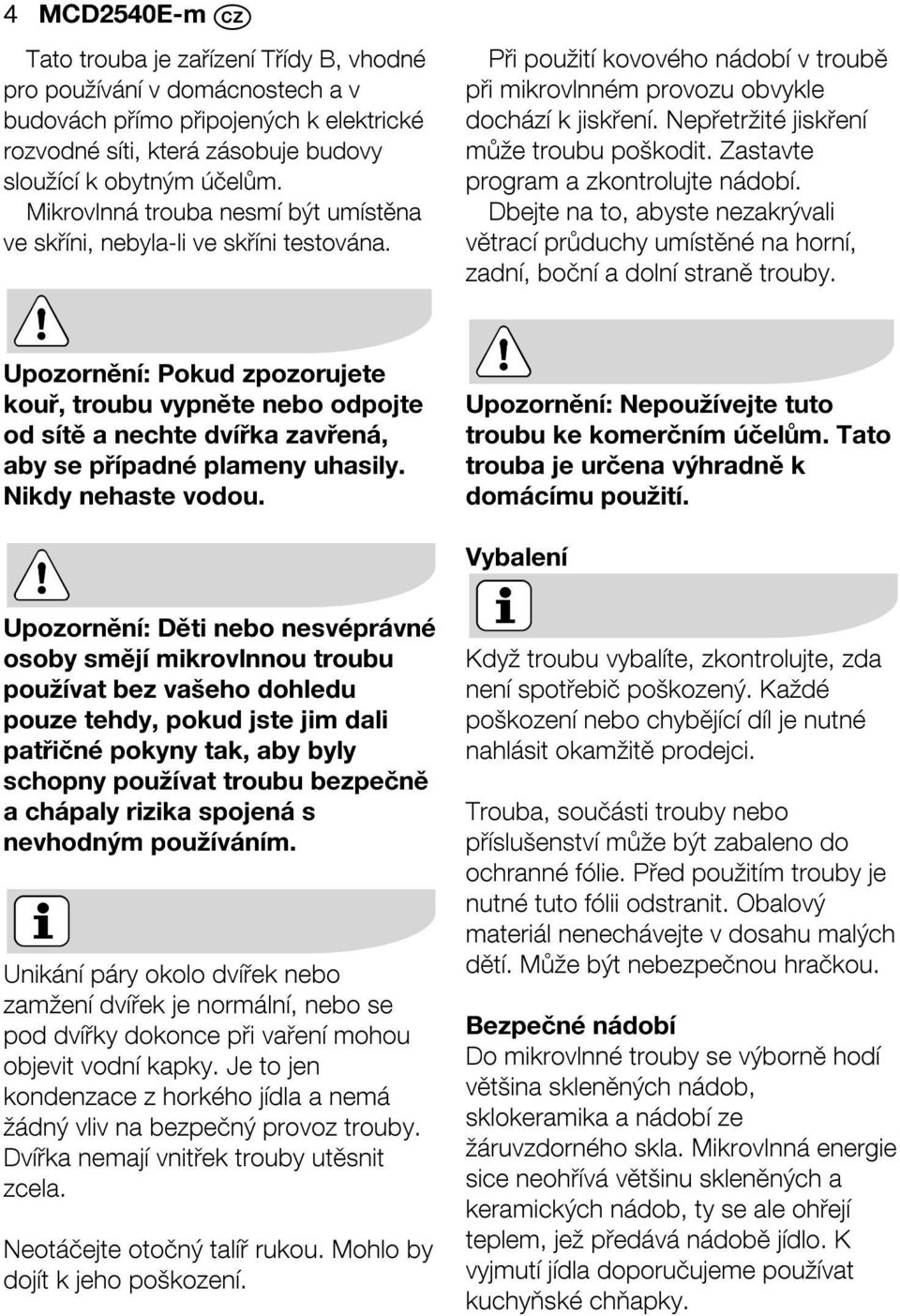 Nepřetržité jiskření může troubu poškodit. Zastavte program a zkontrolujte nádobí. Dbejte na to, abyste nezakrývali větrací průduchy umístěné na horní, zadní, boční a dolní straně trouby.