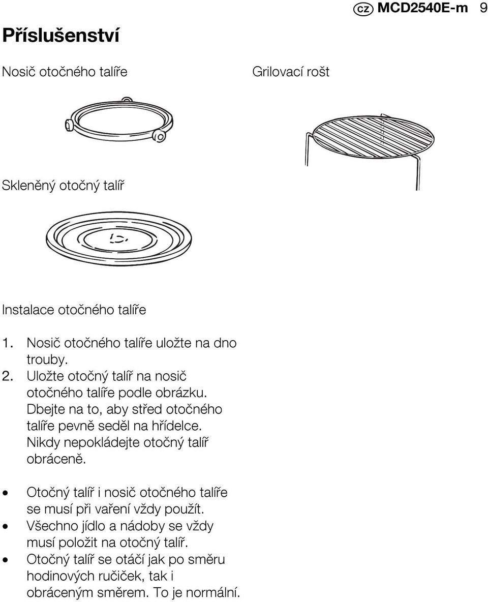Dbejte na to, aby střed otočného talíře pevně seděl na hřídelce. Nikdy nepokládejte otočný talíř obráceně.