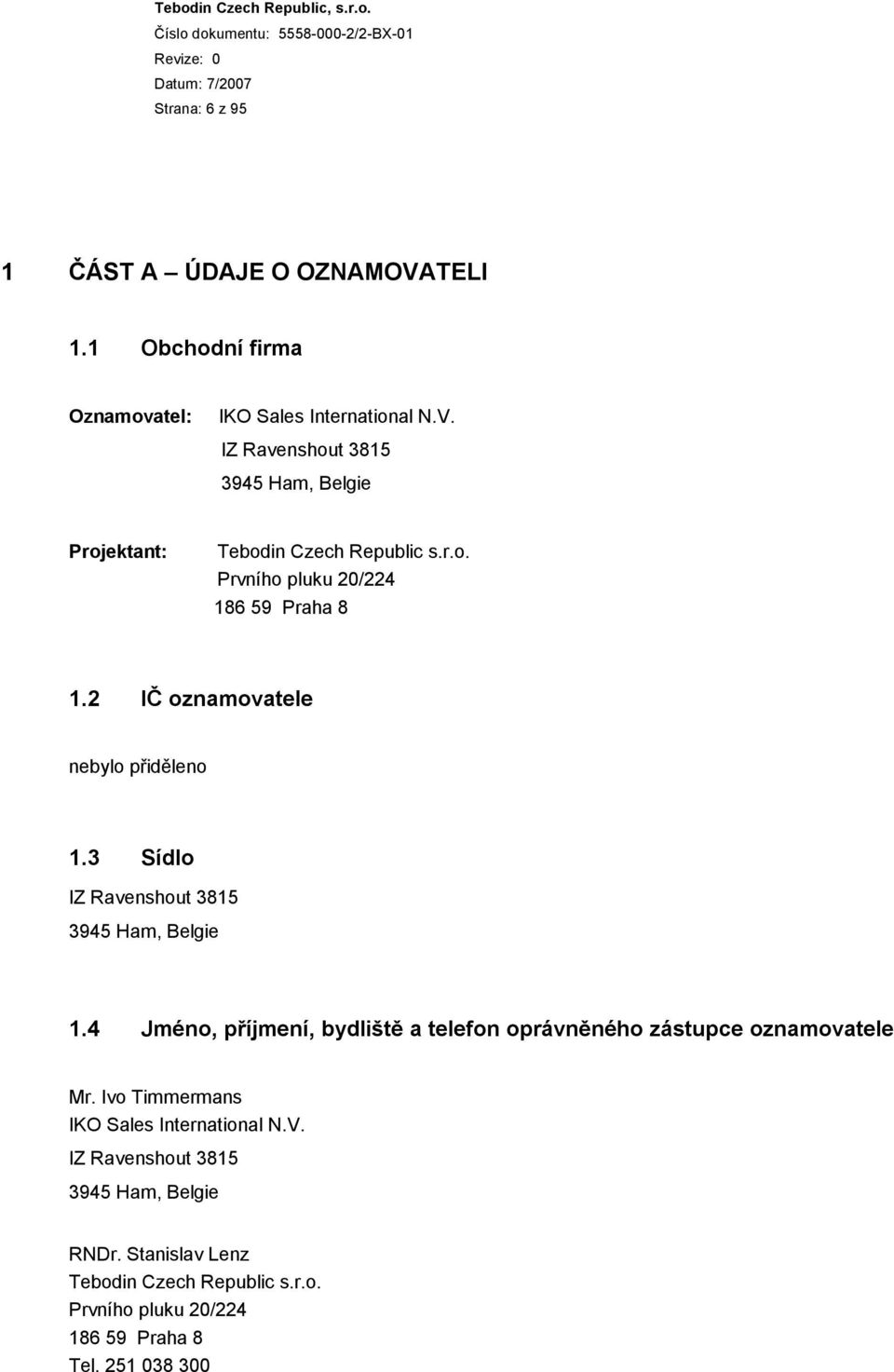 4 Jméno, příjmení, bydliště a telefon oprávněného zástupce oznamovatele Mr. Ivo Timmermans IKO Sales International N.V.