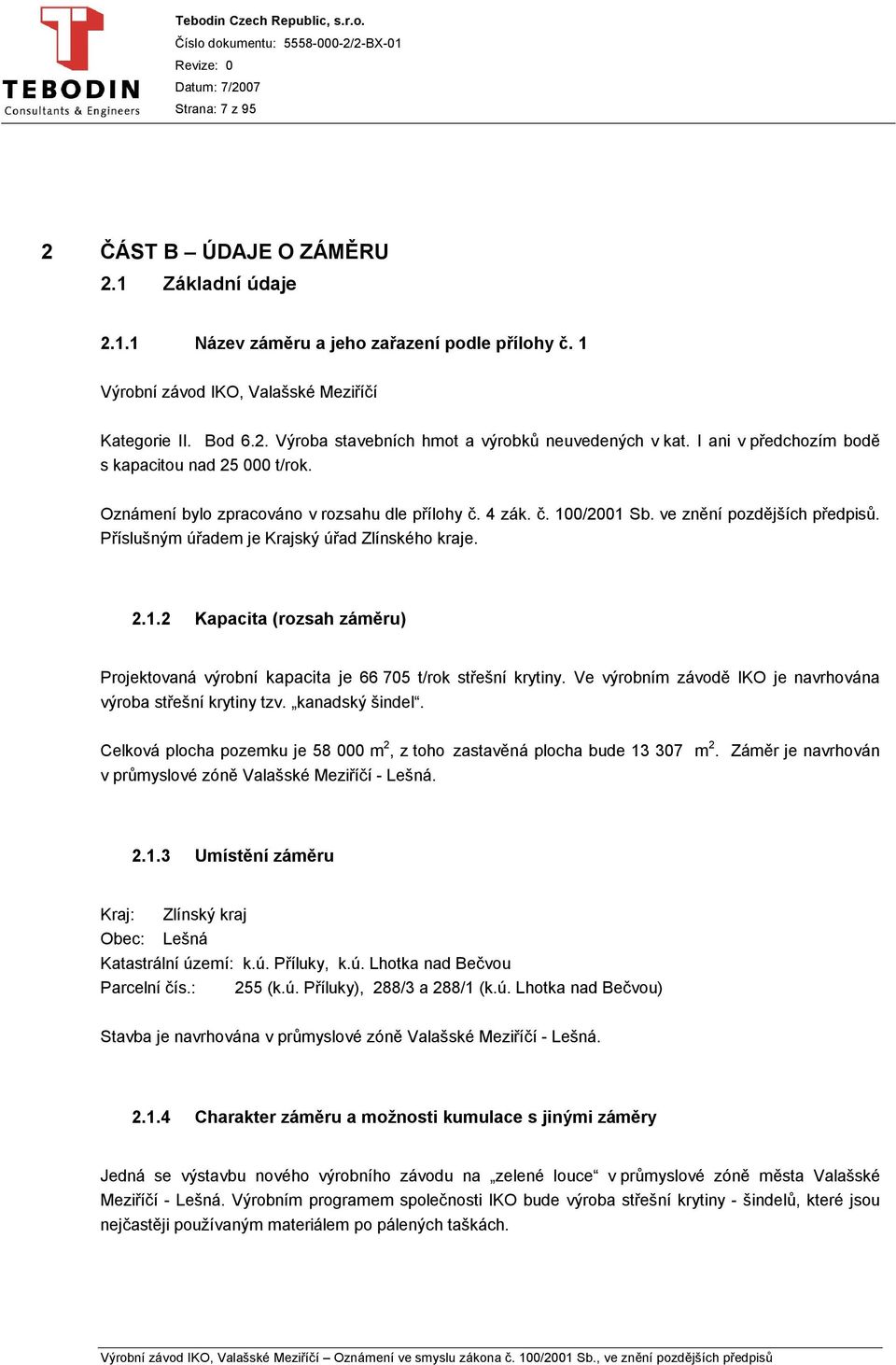 Příslušným úřadem je Krajský úřad Zlínského kraje. 2.1.2 Kapacita (rozsah záměru) Projektovaná výrobní kapacita je 66 705 t/rok střešní krytiny.