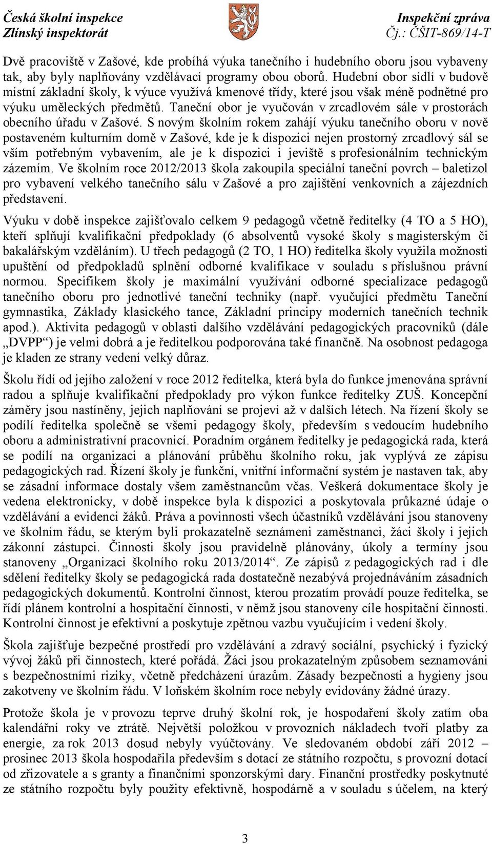 Taneční obor je vyučován v zrcadlovém sále v prostorách obecního úřadu v Zašové.