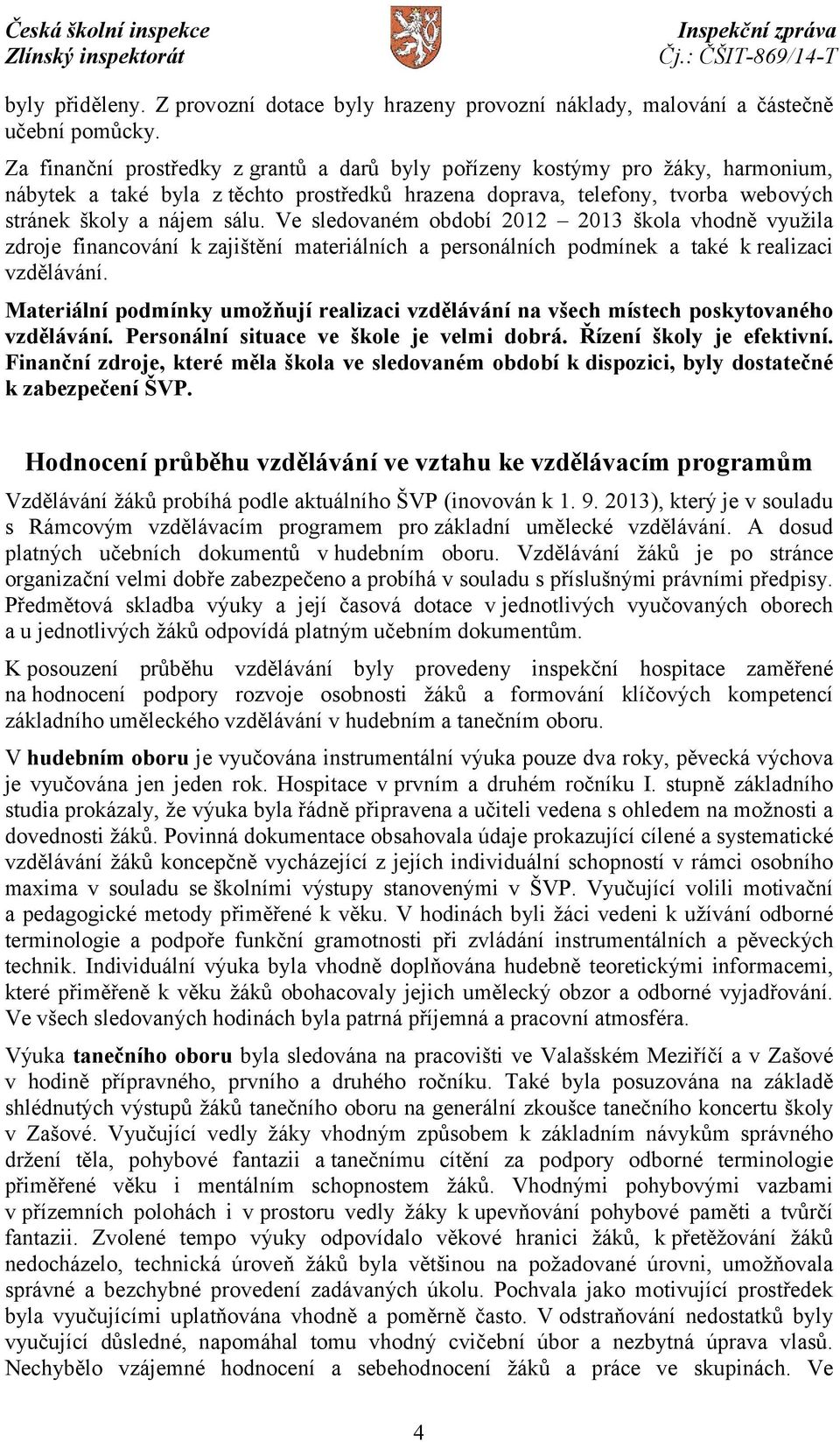 Ve sledovaném období 2012 2013 škola vhodně využila zdroje financování k zajištění materiálních a personálních podmínek a také k realizaci vzdělávání.