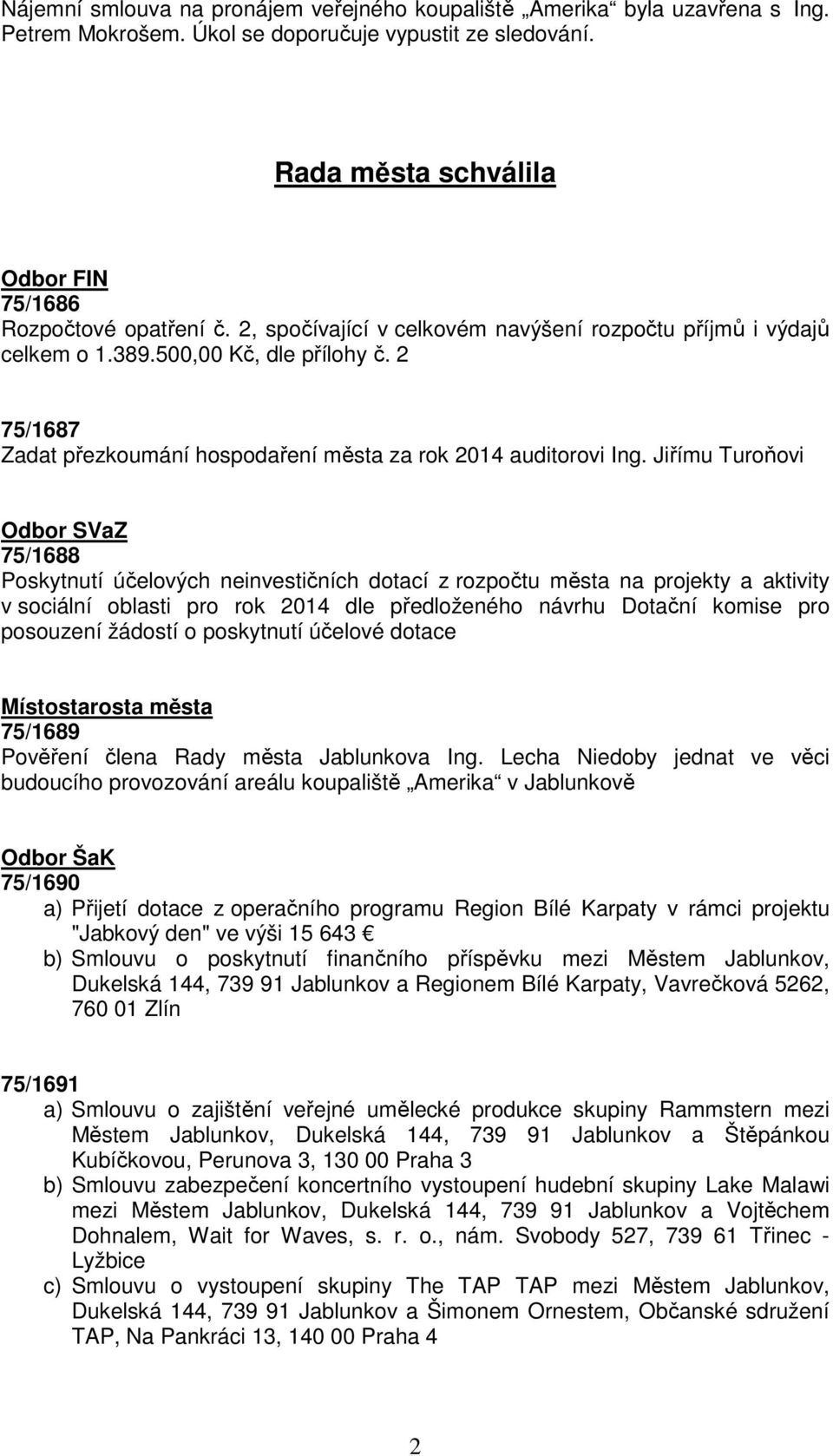 Jiřímu Turoňovi Odbor SVaZ 75/1688 Poskytnutí účelových neinvestičních dotací z rozpočtu města na projekty a aktivity v sociální oblasti pro rok 2014 dle předloženého návrhu Dotační komise pro