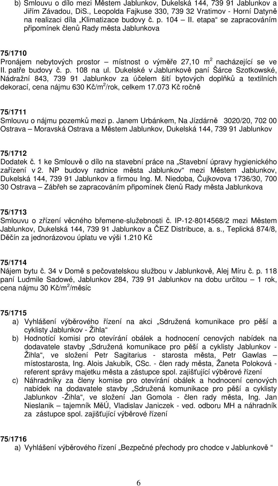 Dukelské v Jablunkově paní Šárce Szotkowské, Nádražní 843, 739 91 Jablunkov za účelem šití bytových doplňků a textilních dekorací, cena nájmu 630 Kč/m 2 /rok, celkem 17.