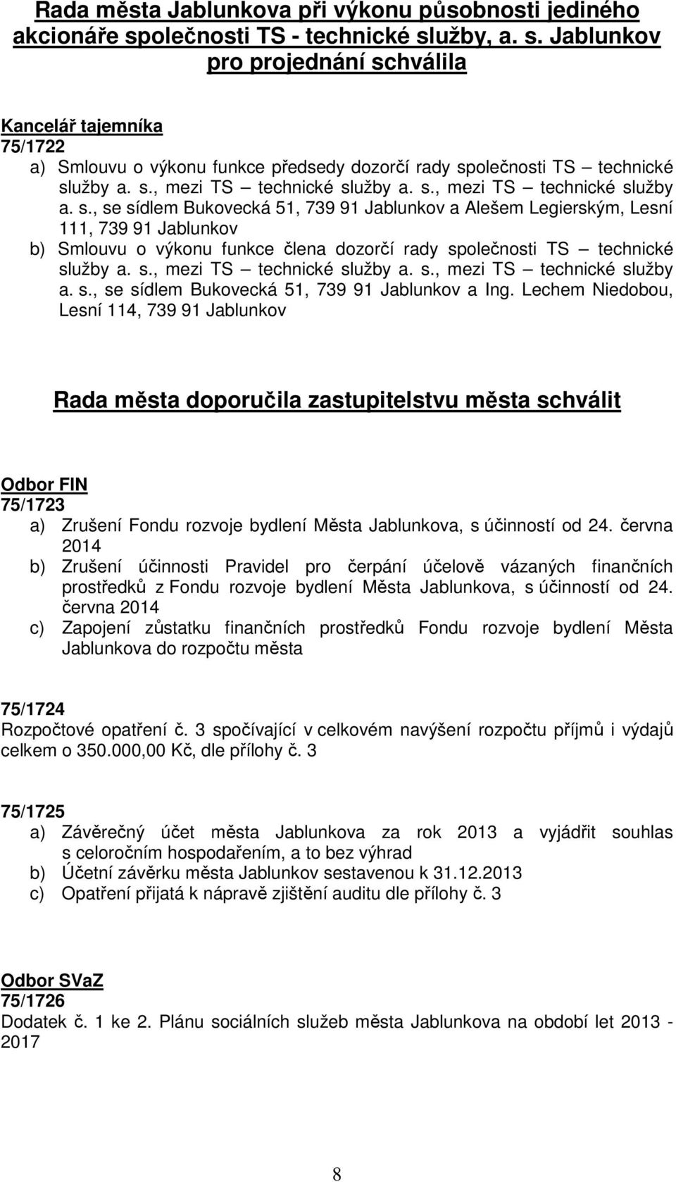 s., mezi TS technické služby a. s., se sídlem Bukovecká 51, 739 91 Jablunkov a Alešem Legierským, Lesní 111, 739 91 Jablunkov b) Smlouvu o výkonu funkce člena dozorčí rady společnosti TS technické služby a.