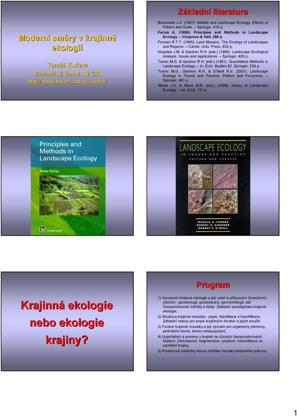 The Ecology of Landscapes and Regions. Cambr. Univ. Press, 632 p. Klopatek J.M. & Gardner R.H. [eds.] (1999): Landscape Ecological Analysis. Issues and Applications. Springer, 400 p. Turner M.G. & Gardner R.H. [eds.] (1991): Quantitative Methods in Landscape Ecology.