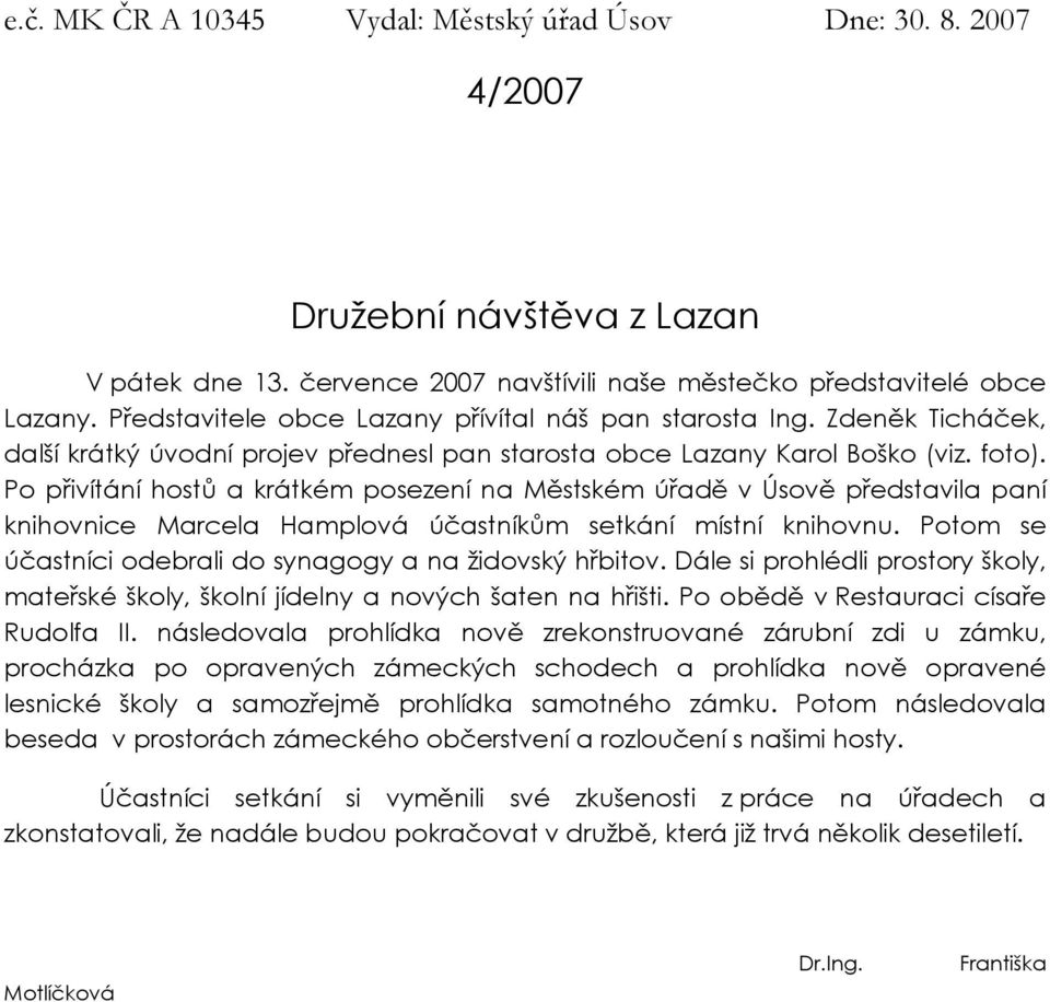 Po přivítání hostů a krátkém posezení na Městském úřadě v Úsově představila paní knihovnice Marcela Hamplová účastníkům setkání místní knihovnu.