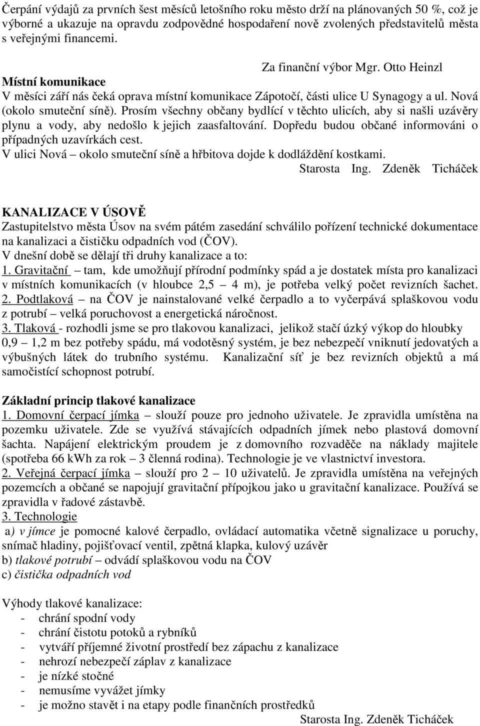 Prosím všechny občany bydlící v těchto ulicích, aby si našli uzávěry plynu a vody, aby nedošlo k jejich zaasfaltování. Dopředu budou občané informováni o případných uzavírkách cest.