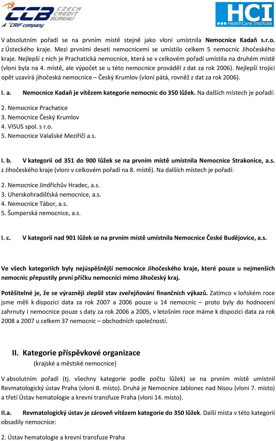 Nejlepší trojici opět uzavírá jihočeská nemocnice Český Krumlov (vloni pátá, rovněž z dat za rok 2006). I. a. Nemocnice Kadaň je vítězem kategorie nemocnic do 350 lůžek.