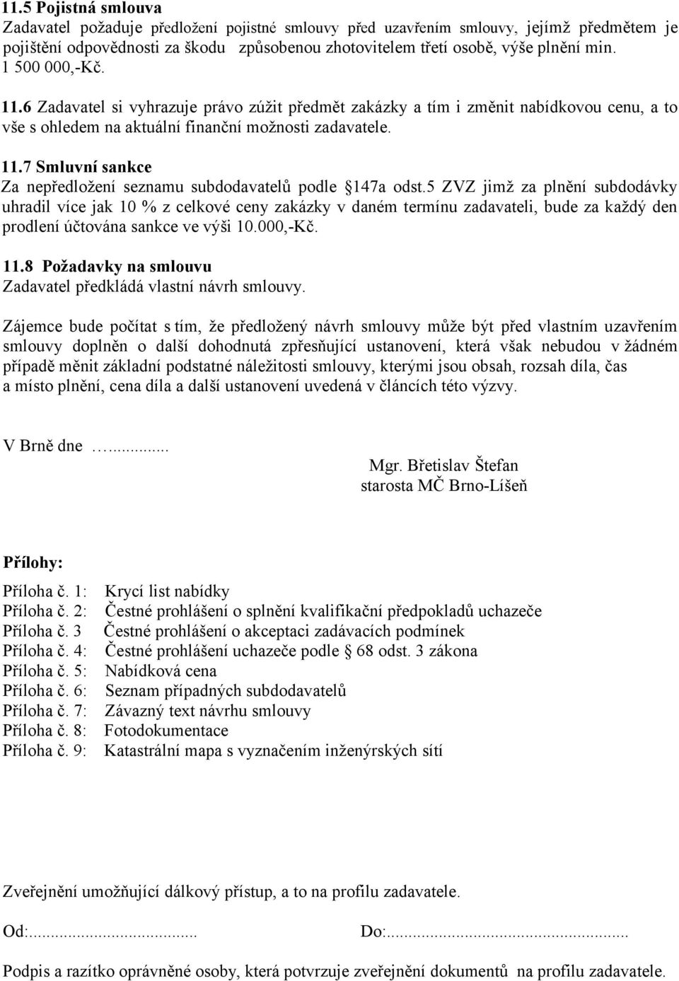 5 ZVZ jimž za plnění subdodávky uhradil více jak 10 % z celkové ceny zakázky v daném termínu zadavateli, bude za každý den prodlení účtována sankce ve výši 10.000,-Kč. 11.