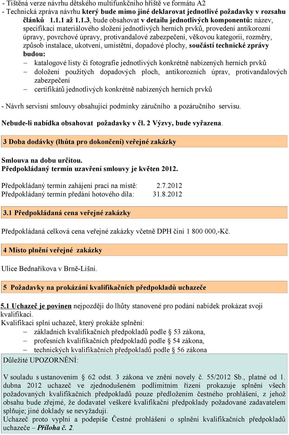 zabezpečení, věkovou kategorii, rozměry, způsob instalace, ukotvení, umístětní, dopadové plochy, součástí technické zprávy budou: katalogové listy či fotografie jednotlivých konkrétně nabízených