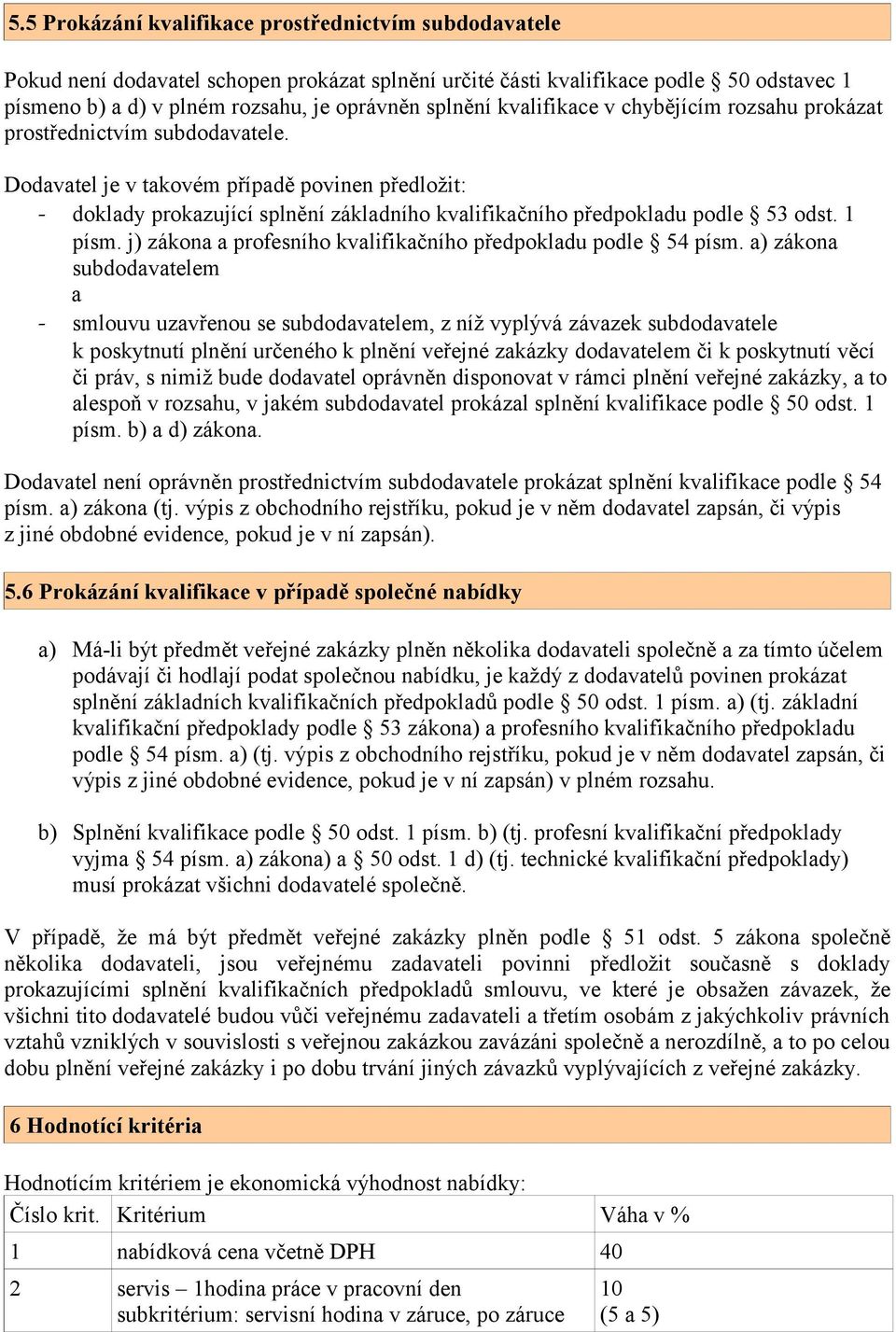 Dodavatel je v takovém případě povinen předložit: - doklady prokazující splnění základního kvalifikačního předpokladu podle 53 odst. 1 písm.