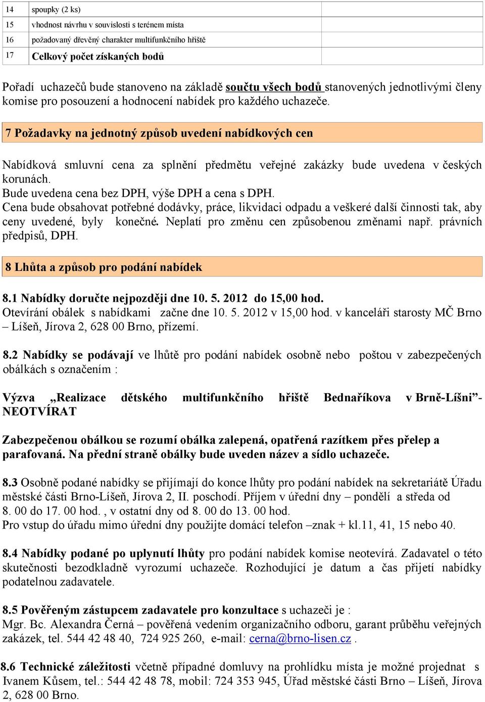 7 Požadavky na jednotný způsob uvedení nabídkových cen Nabídková smluvní cena za splnění předmětu veřejné zakázky bude uvedena včeských korunách. Bude uvedena cena bez DPH, výše DPH a cena s DPH.