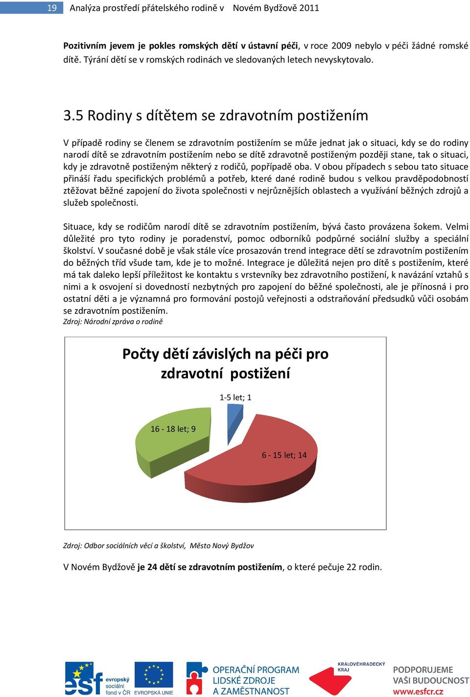 5 Rodiny s dítětem se zdravotním postižením V případě rodiny se členem se zdravotním postižením se může jednat jak o situaci, kdy se do rodiny narodí dítě se zdravotním postižením nebo se dítě