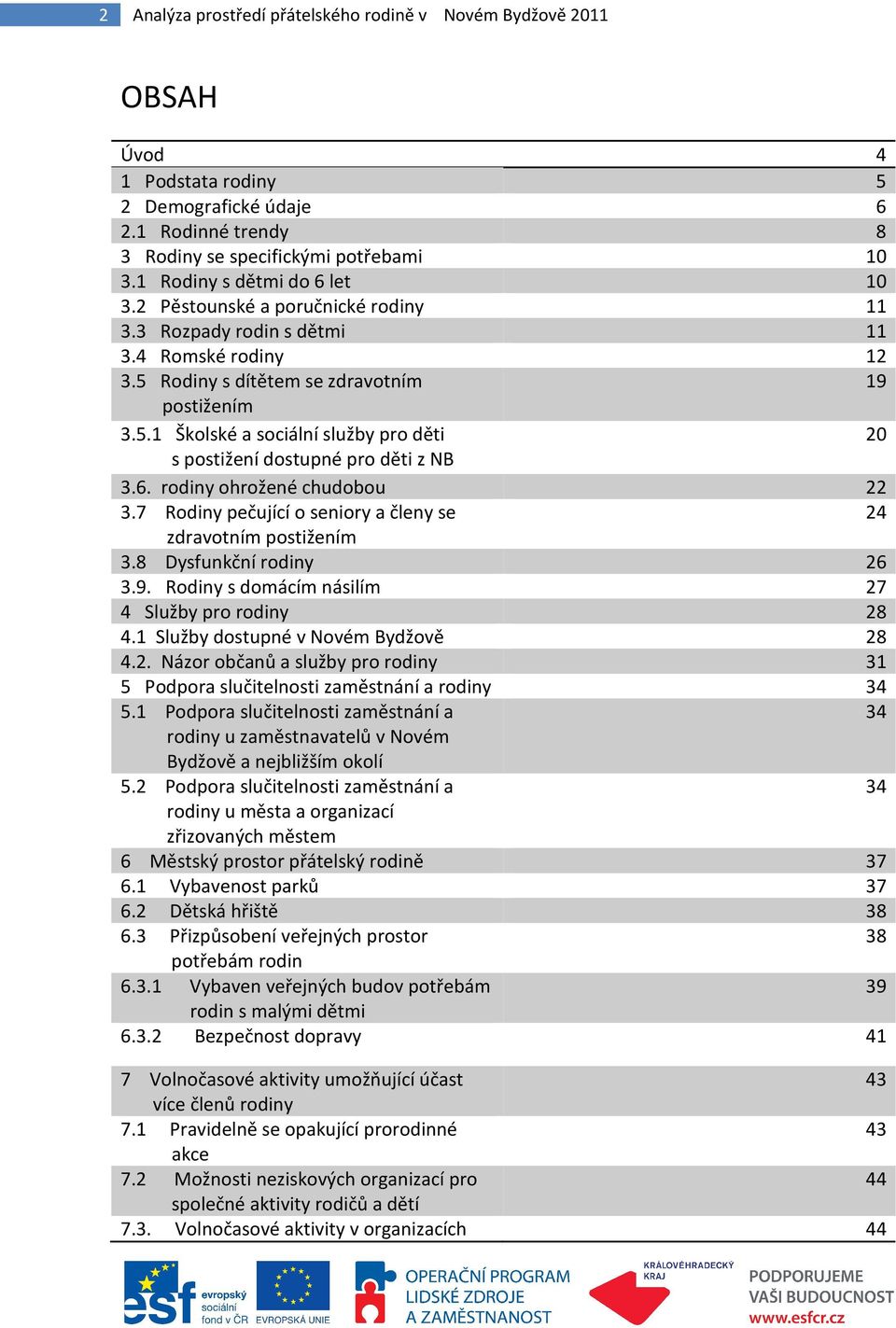 6. rodiny ohrožené chudobou 22 3.7 Rodiny pečující o seniory a členy se 24 zdravotním postižením 3.8 Dysfunkční rodiny 26 3.9. Rodiny s domácím násilím 27 4 Služby pro rodiny 28 4.