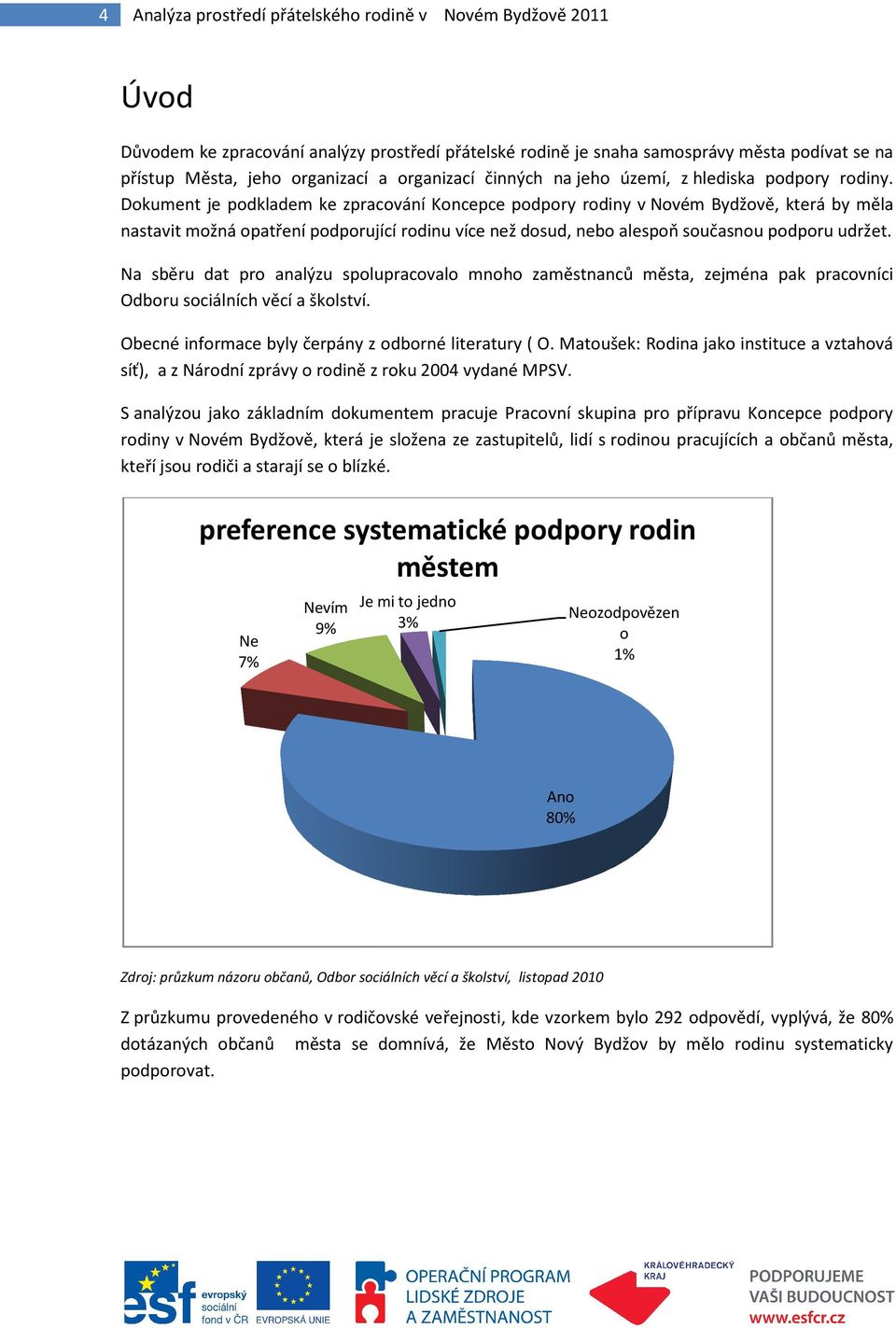 Dokument je podkladem ke zpracování Koncepce podpory rodiny v Novém Bydžově, která by měla nastavit možná opatření podporující rodinu více než dosud, nebo alespoň současnou podporu udržet.