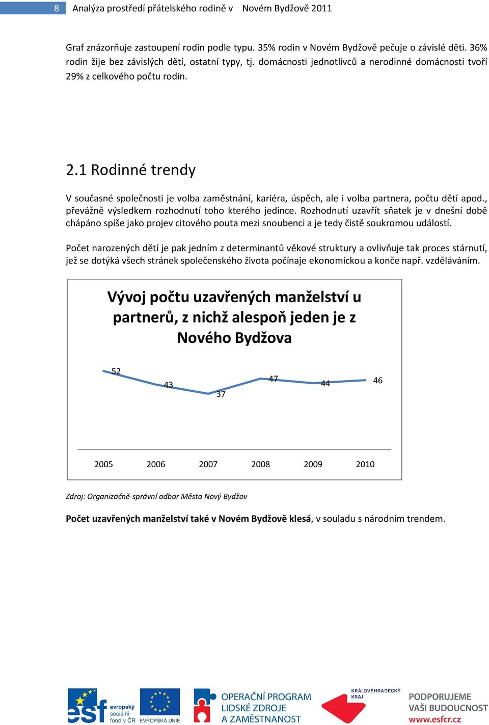 % z celkového počtu rodin. 2.1 Rodinné trendy V současné společnosti je volba zaměstnání, kariéra, úspěch, ale i volba partnera, počtu dětí apod., převážně výsledkem rozhodnutí toho kterého jedince.