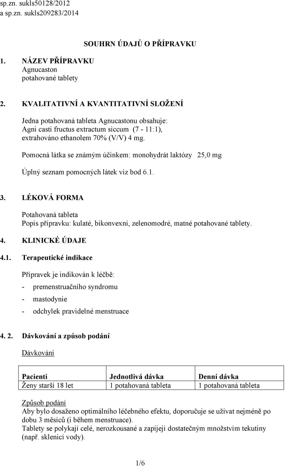 Pomocná látka se známým účinkem: monohydrát laktózy 25,0 mg Úplný seznam pomocných látek viz bod 6.1. 3.