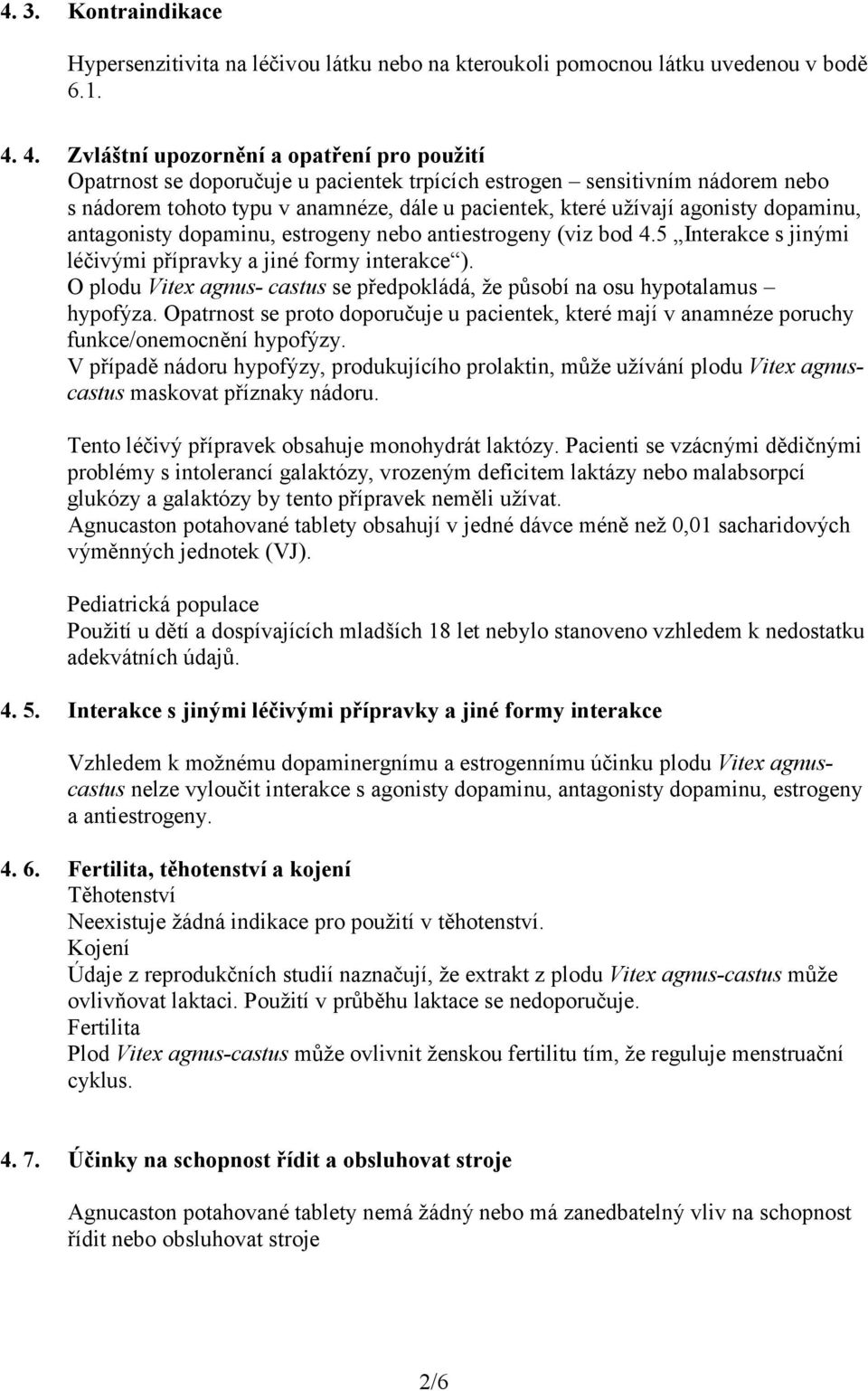 dopaminu, antagonisty dopaminu, estrogeny nebo antiestrogeny (viz bod 4.5 Interakce s jinými léčivými přípravky a jiné formy interakce ).
