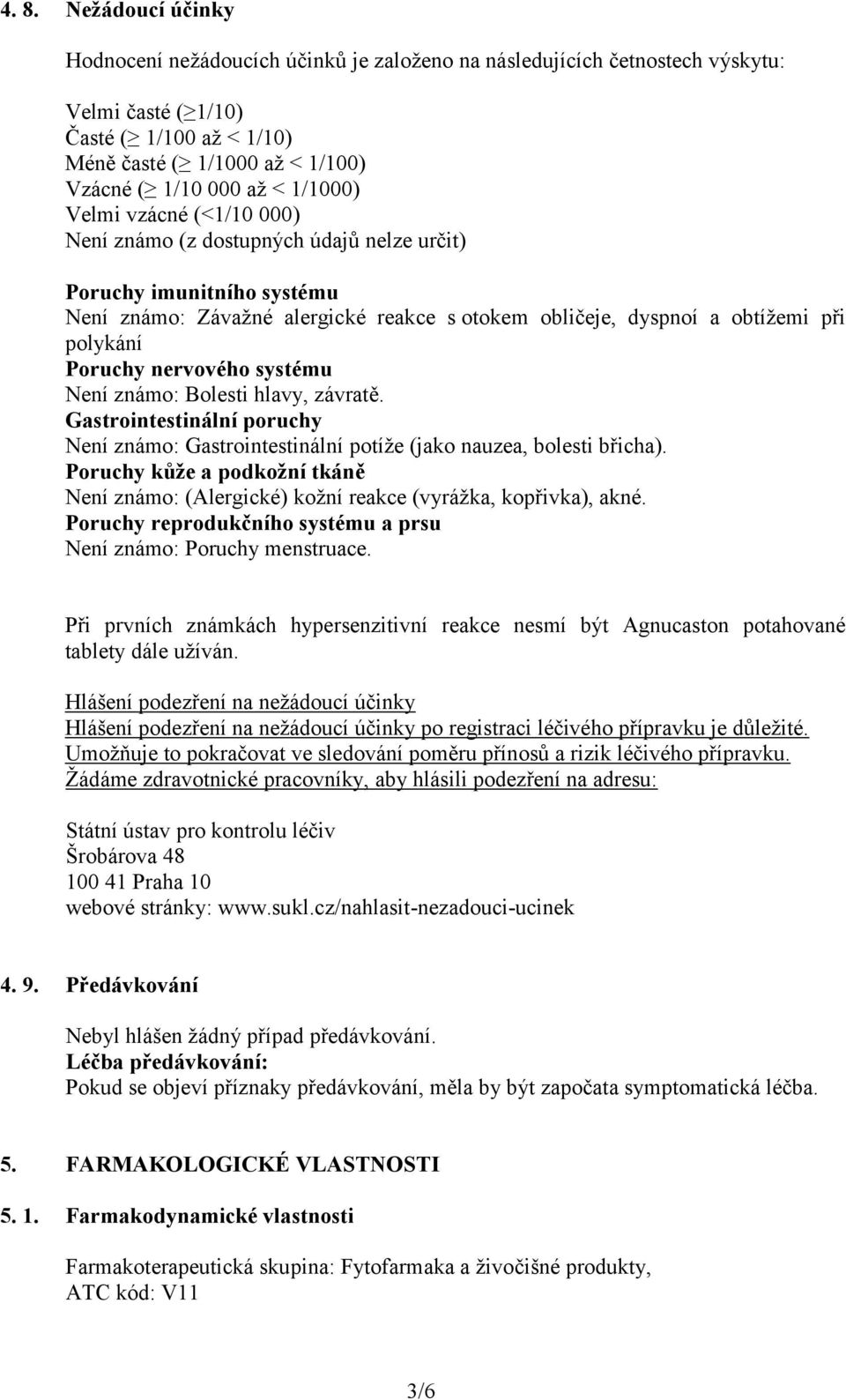 Poruchy nervového systému Není známo: Bolesti hlavy, závratě. Gastrointestinální poruchy Není známo: Gastrointestinální potíže (jako nauzea, bolesti břicha).