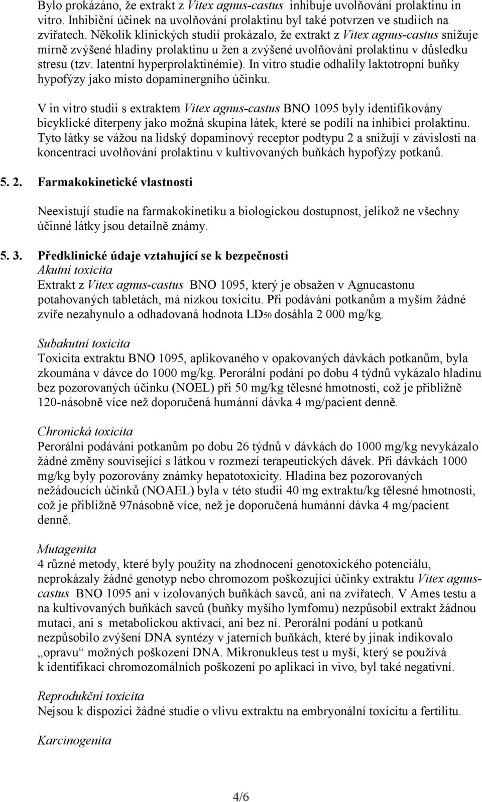 latentní hyperprolaktinémie). In vitro studie odhalily laktotropní buňky hypofýzy jako místo dopaminergního účinku.