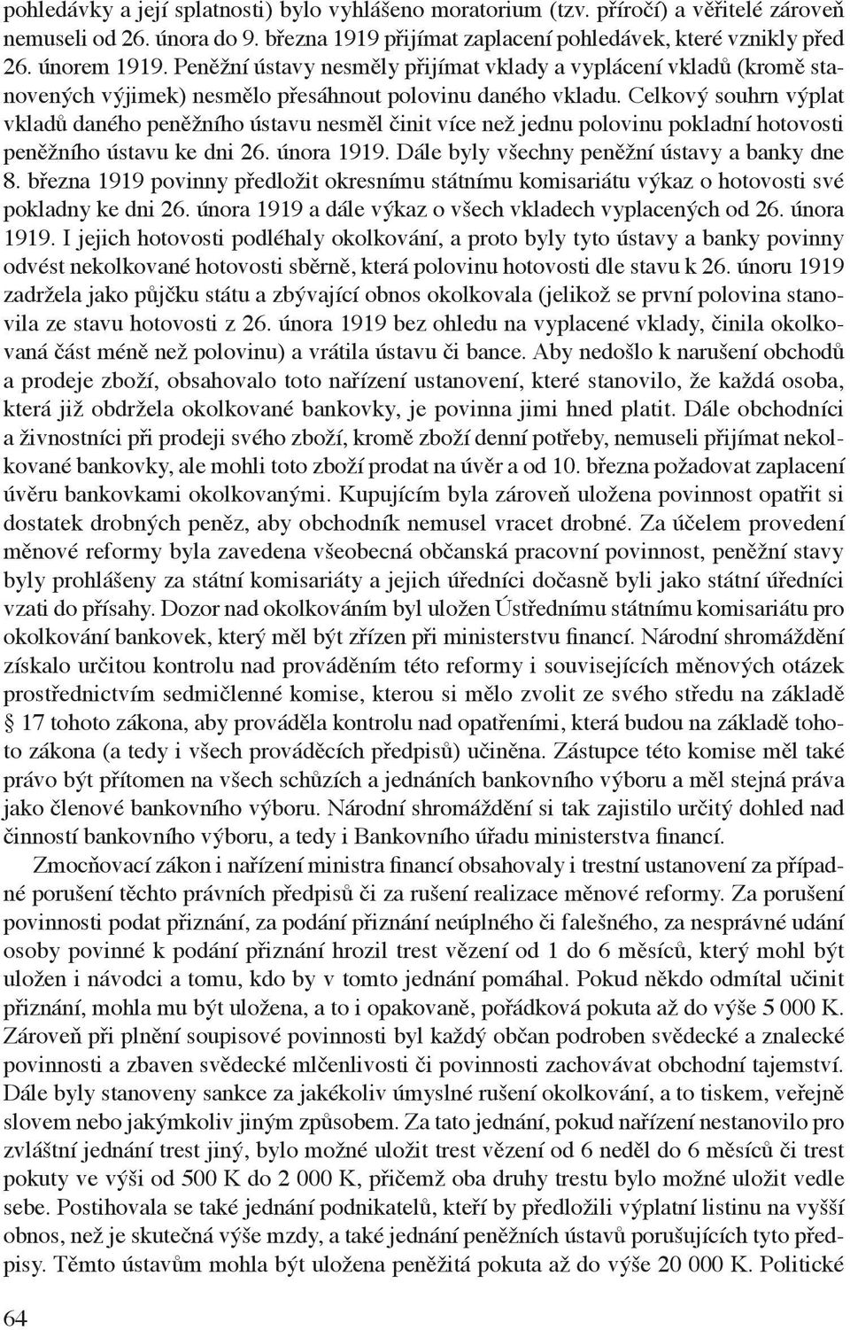 Celkový souhrn výplat vkladů daného peněžního ústavu nesměl činit více než jednu polovinu pokladní hotovosti peněžního ústavu ke dni 26. února 1919. Dále byly všechny peněžní ústavy a banky dne 8.