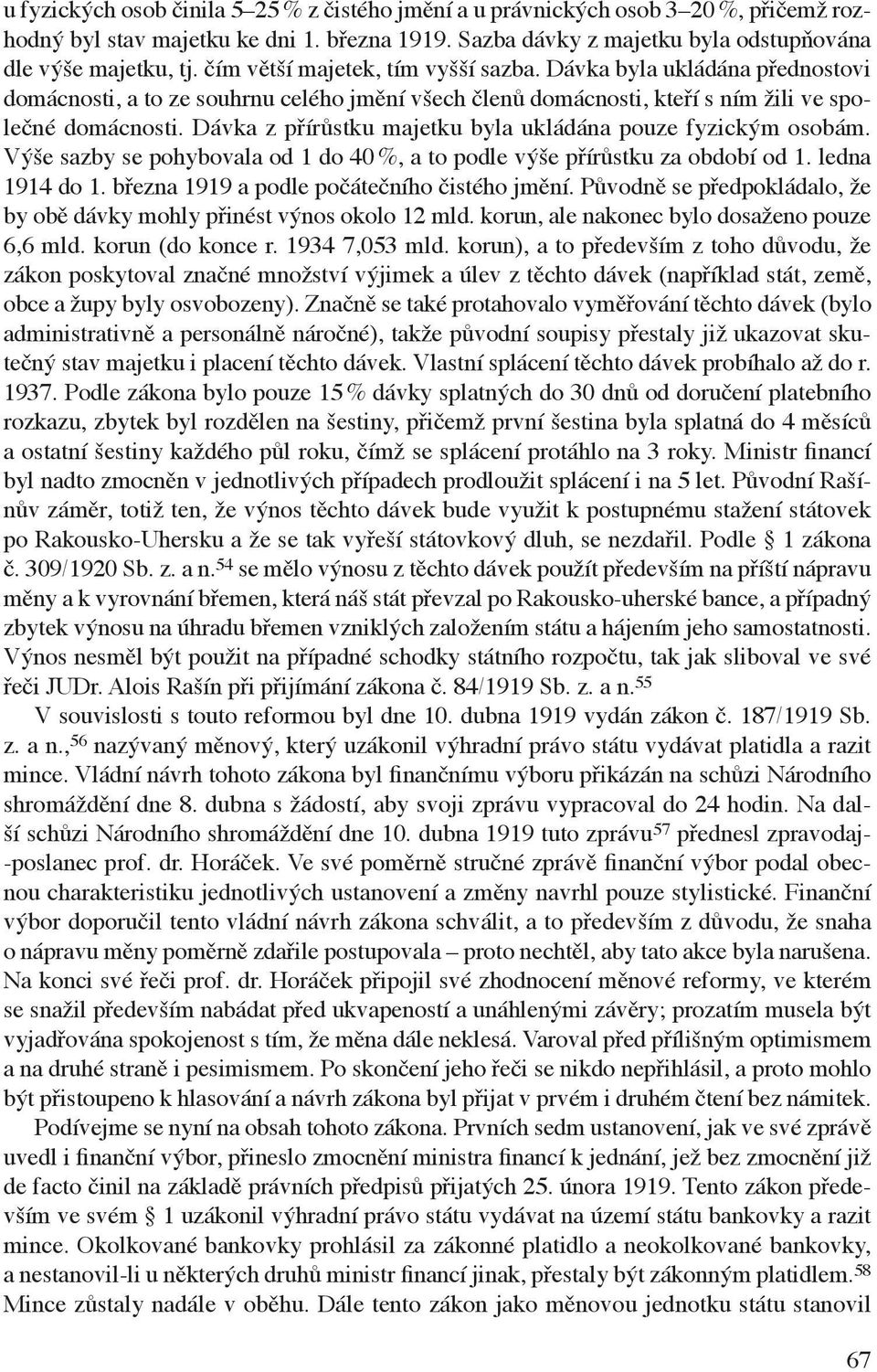 Dávka z přírůstku majetku byla ukládána pouze fyzickým osobám. Výše sazby se pohybovala od 1 do 40 %, a to podle výše přírůstku za období od 1. ledna 1914 do 1.