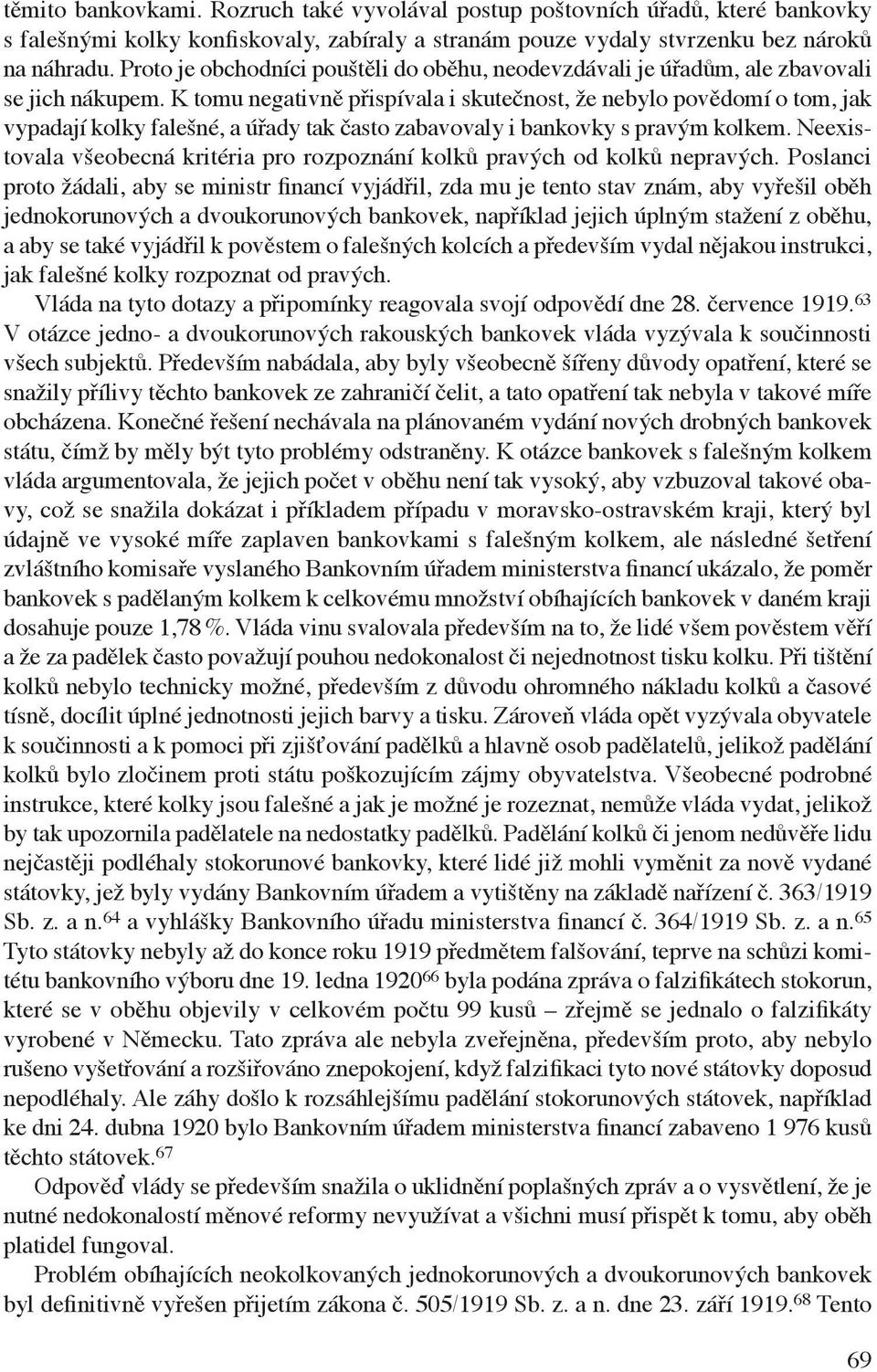 K tomu negativně přispívala i skutečnost, že nebylo povědomí o tom, jak vypadají kolky falešné, a úřady tak často zabavovaly i bankovky s pravým kolkem.