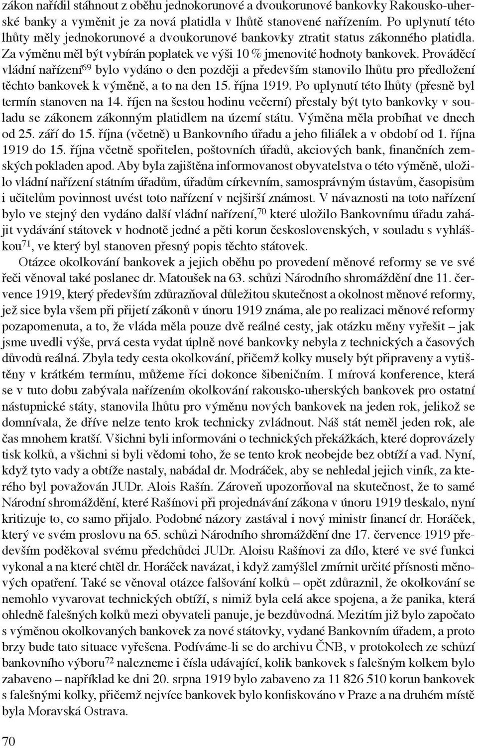 Prováděcí vládní nařízení 69 bylo vydáno o den později a především stanovilo lhůtu pro předložení těchto bankovek k výměně, a to na den 15. října 1919.