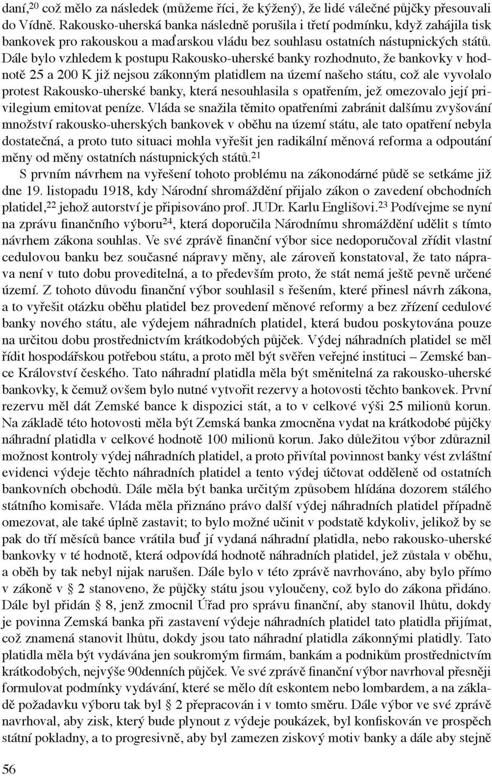 Dále bylo vzhledem k postupu Rakousko-uherské banky rozhodnuto, že bankovky v hodnotě 25 a 200 K již nejsou zákonným platidlem na území našeho státu, což ale vyvolalo protest Rakousko-uherské banky,