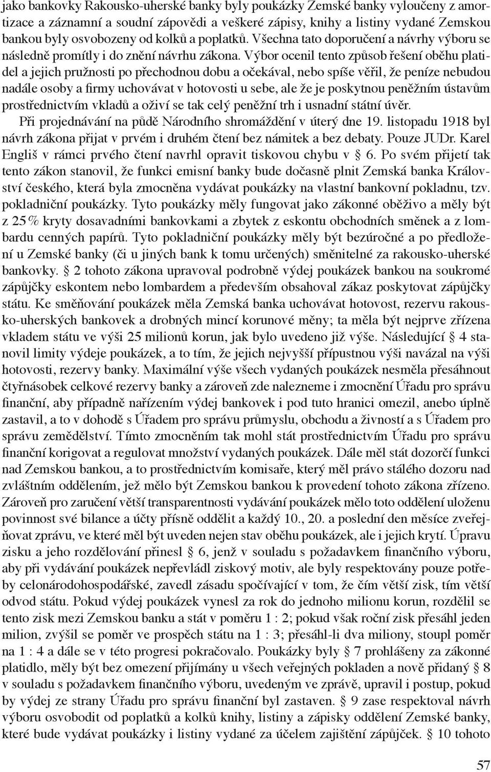 Výbor ocenil tento způsob řešení oběhu platidel a jejich pružnosti po přechodnou dobu a očekával, nebo spíše věřil, že peníze nebudou nadále osoby a firmy uchovávat v hotovosti u sebe, ale že je