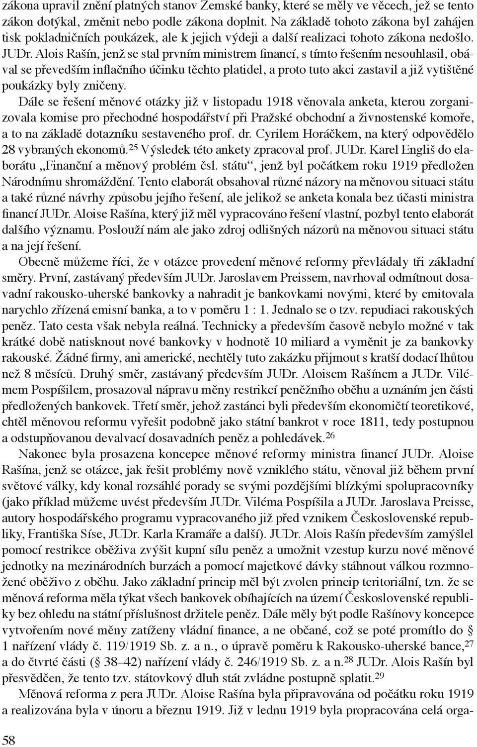 Alois Rašín, jenž se stal prvním ministrem financí, s tímto řešením nesouhlasil, obával se převedším inflačního účinku těchto platidel, a proto tuto akci zastavil a již vytištěné poukázky byly