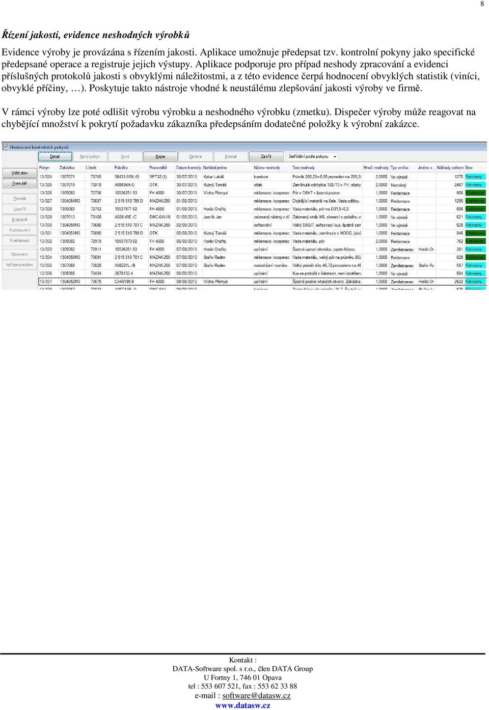 Aplikace podporuje pro případ neshody zpracování a evidenci příslušných protokolů jakosti s obvyklými náležitostmi, a z této evidence čerpá hodnocení obvyklých statistik
